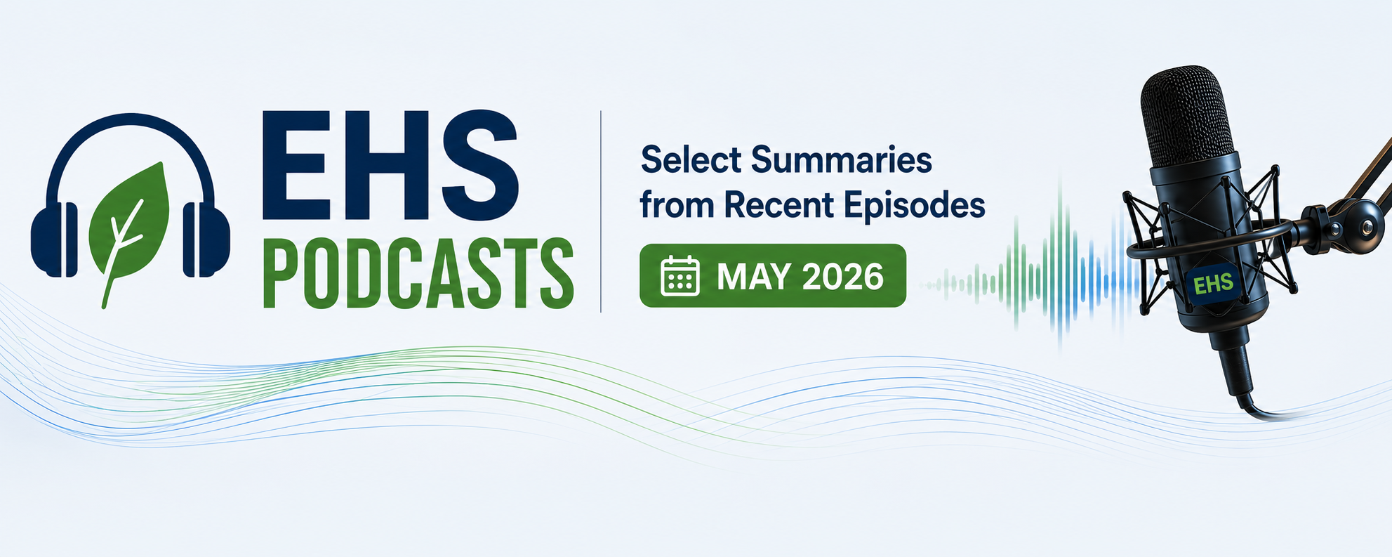 EHS Podcasts — Select Summaries from Recent Episodes - May 2026