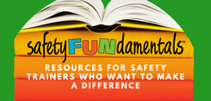 SafetyFUNdamentals : Resources for Safety Trainers Who Want to Make a Difference